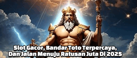 Slot Gacor, Bandar Toto Terpercaya, Dan Jalan Menuju Ratusan Juta Di 2025